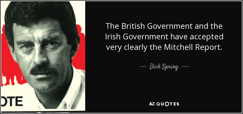 The British Government and the Irish Government have accepted very clearly the Mitchell Report. - Dick Spring