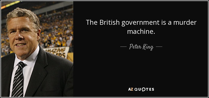 The British government is a murder machine. - Peter King
