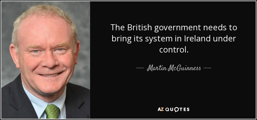 The British government needs to bring its system in Ireland under control. - Martin McGuinness