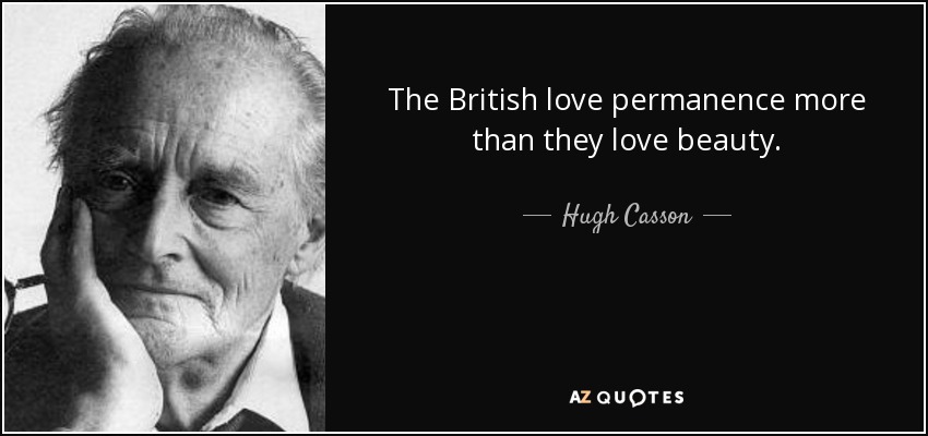 The British love permanence more than they love beauty. - Hugh Casson