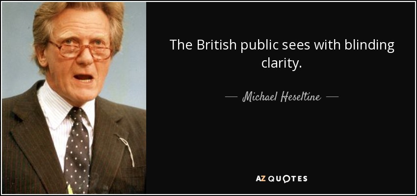 The British public sees with blinding clarity. - Michael Heseltine