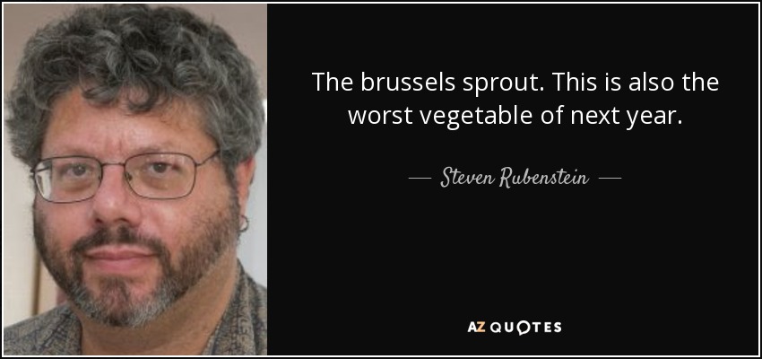 The brussels sprout. This is also the worst vegetable of next year. - Steven Rubenstein