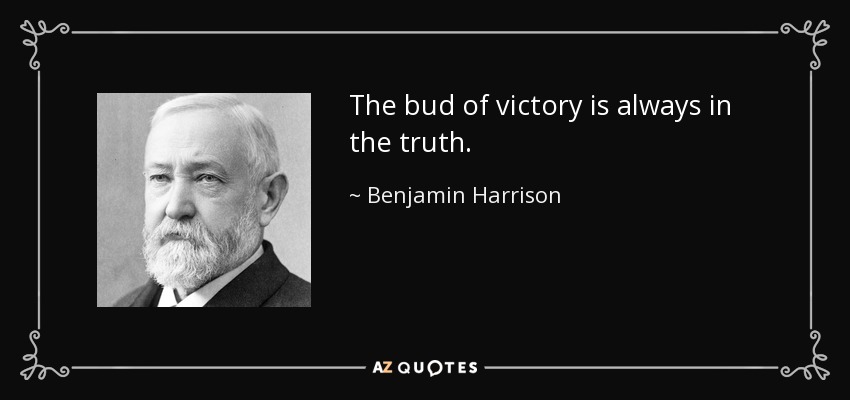The bud of victory is always in the truth. - Benjamin Harrison