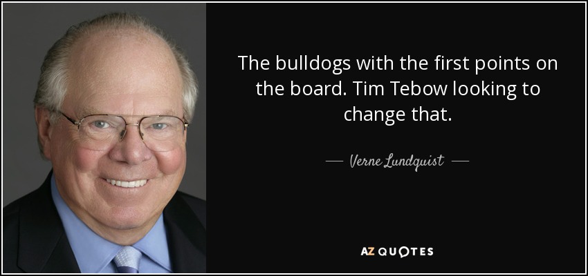 The bulldogs with the first points on the board. Tim Tebow looking to change that. - Verne Lundquist