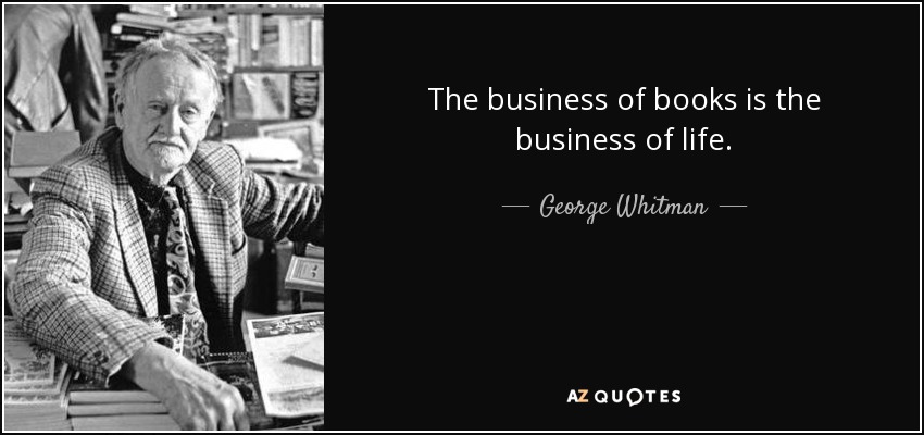 The business of books is the business of life. - George Whitman