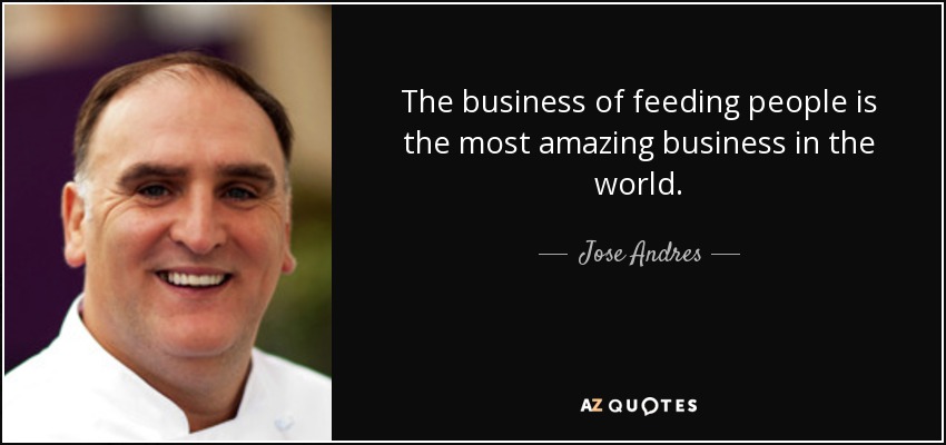 The business of feeding people is the most amazing business in the world. - Jose Andres