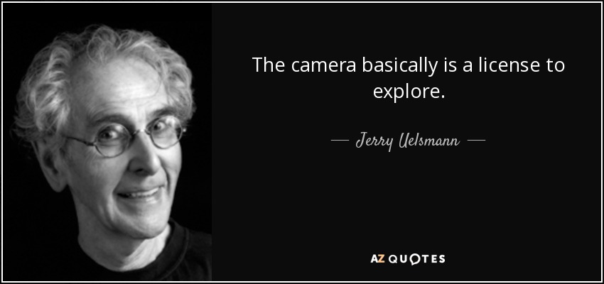 The camera basically is a license to explore. - Jerry Uelsmann