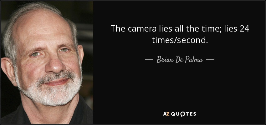 The camera lies all the time; lies 24 times/second. - Brian De Palma