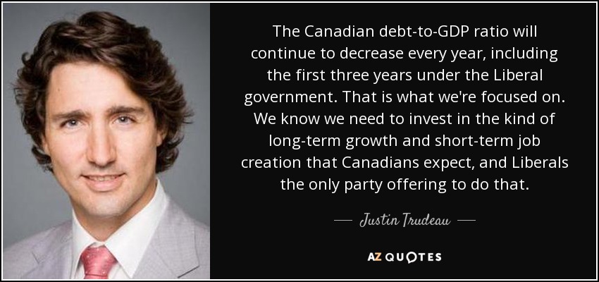 The Canadian debt-to-GDP ratio will continue to decrease every year, including the first three years under the Liberal government. That is what we're focused on. We know we need to invest in the kind of long-term growth and short-term job creation that Canadians expect, and Liberals the only party offering to do that. - Justin Trudeau