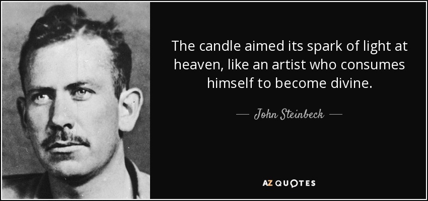 The candle aimed its spark of light at heaven, like an artist who consumes himself to become divine. - John Steinbeck