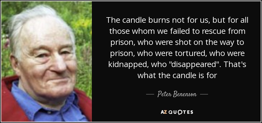 The candle burns not for us, but for all those whom we failed to rescue from prison, who were shot on the way to prison, who were tortured, who were kidnapped, who 