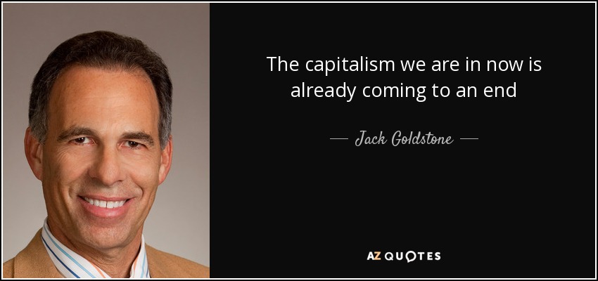 The capitalism we are in now is already coming to an end - Jack Goldstone