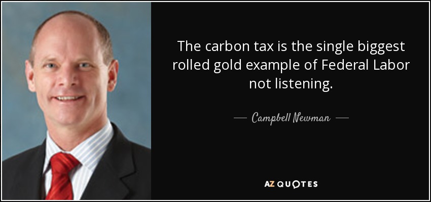 The carbon tax is the single biggest rolled gold example of Federal Labor not listening. - Campbell Newman