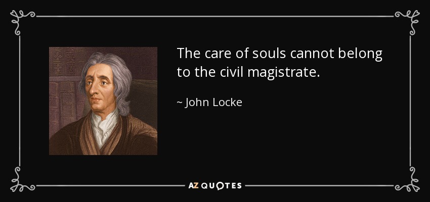 The care of souls cannot belong to the civil magistrate. - John Locke