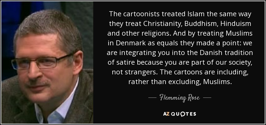 Flemming Rose quote: The cartoonists treated Islam the same way they treat  Christianity...