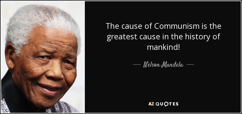 The cause of Communism is the greatest cause in the history of mankind! - Nelson Mandela