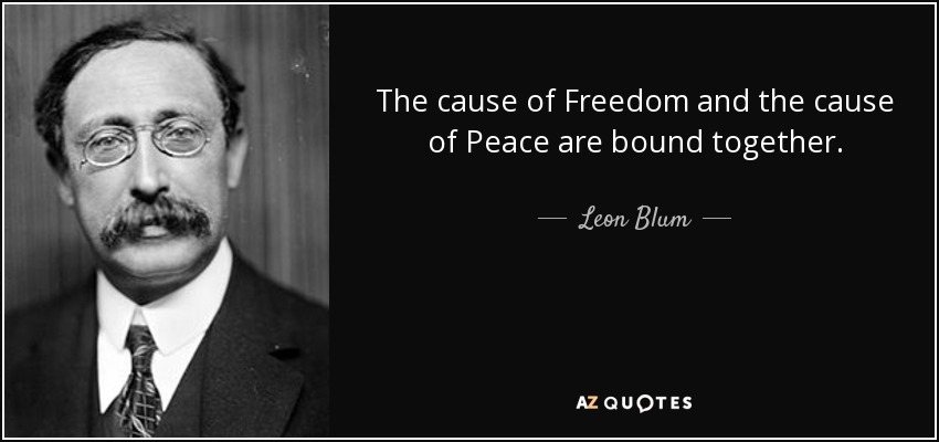 The cause of Freedom and the cause of Peace are bound together. - Leon Blum