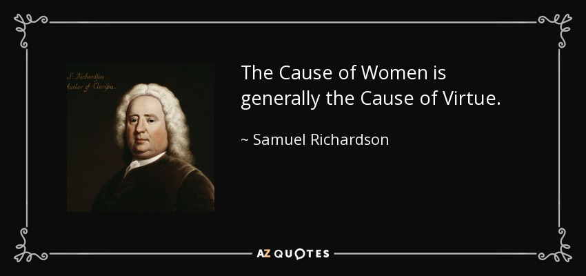 The Cause of Women is generally the Cause of Virtue. - Samuel Richardson