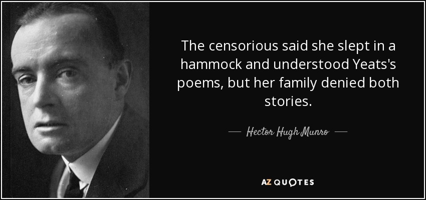 The censorious said she slept in a hammock and understood Yeats's poems, but her family denied both stories. - Hector Hugh Munro