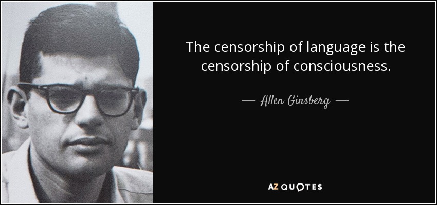 The censorship of language is the censorship of consciousness. - Allen Ginsberg