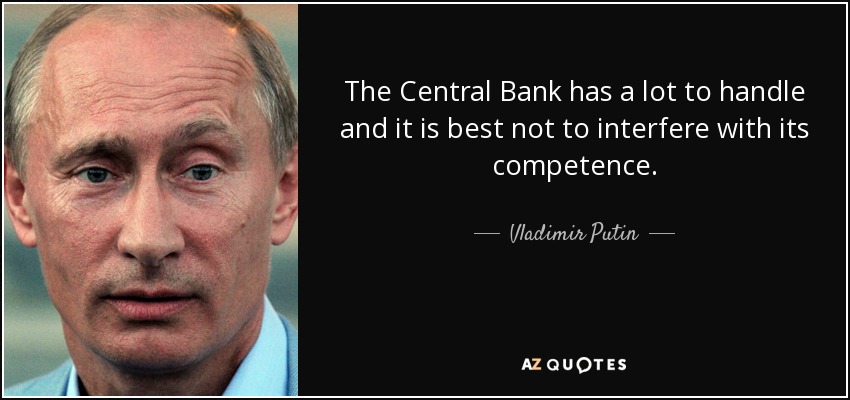 The Central Bank has a lot to handle and it is best not to interfere with its competence. - Vladimir Putin