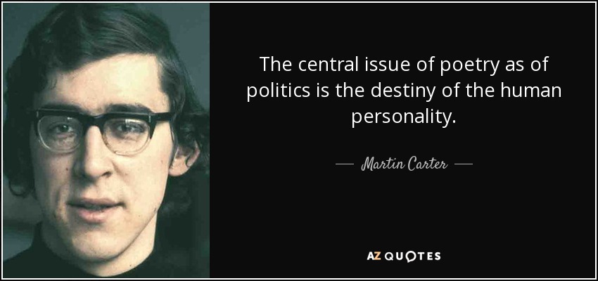The central issue of poetry as of politics is the destiny of the human personality. - Martin Carter