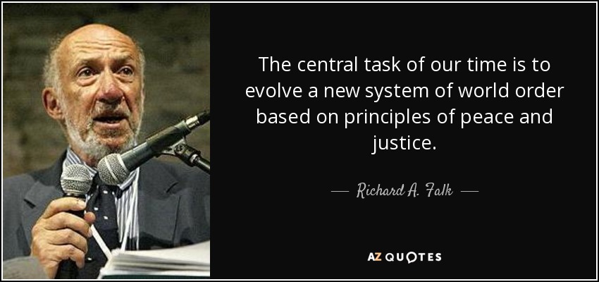 The central task of our time is to evolve a new system of world order based on principles of peace and justice. - Richard A. Falk
