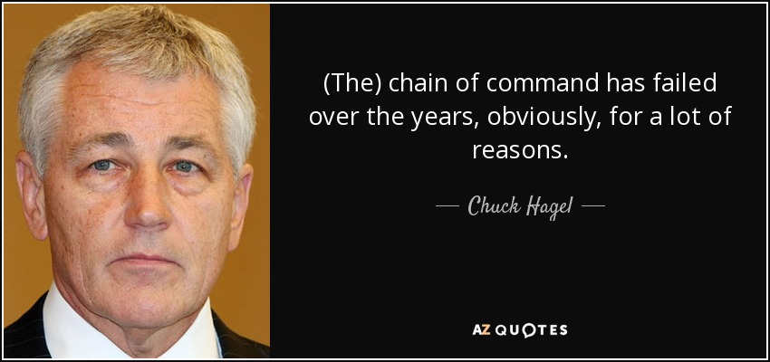 (The) chain of command has failed over the years, obviously, for a lot of reasons. - Chuck Hagel