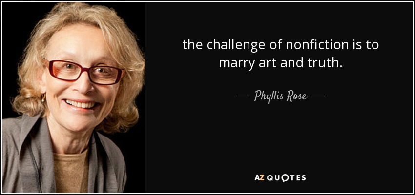 the challenge of nonfiction is to marry art and truth. - Phyllis Rose