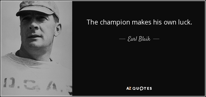 The champion makes his own luck. - Earl Blaik