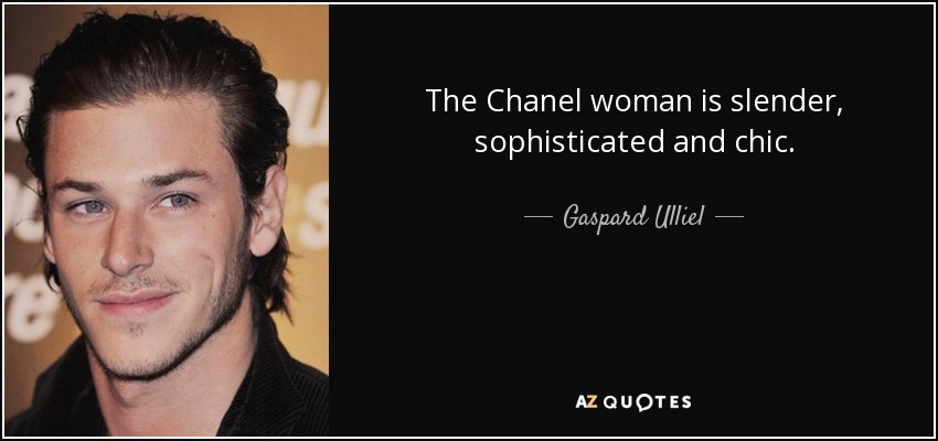 The Chanel woman is slender, sophisticated and chic. - Gaspard Ulliel