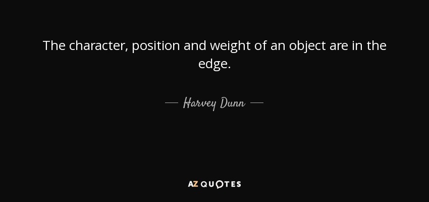 The character, position and weight of an object are in the edge. - Harvey Dunn