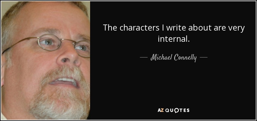The characters I write about are very internal. - Michael Connelly