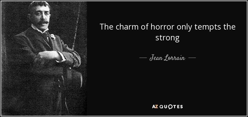 The charm of horror only tempts the strong - Jean Lorrain