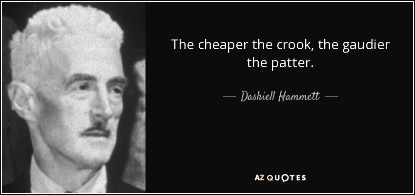 The cheaper the crook, the gaudier the patter. - Dashiell Hammett