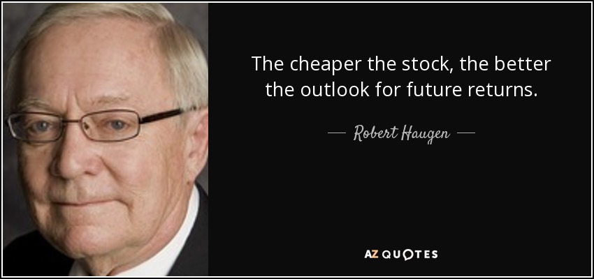 The cheaper the stock, the better the outlook for future returns. - Robert Haugen