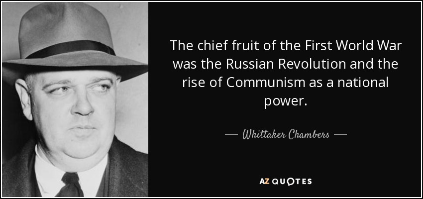The chief fruit of the First World War was the Russian Revolution and the rise of Communism as a national power. - Whittaker Chambers