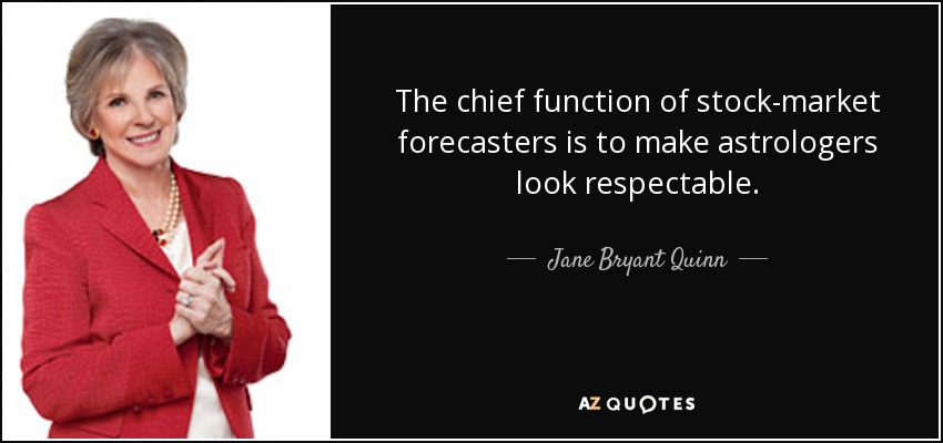The chief function of stock-market forecasters is to make astrologers look respectable. - Jane Bryant Quinn