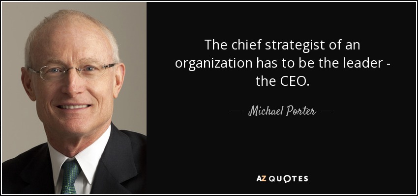 The chief strategist of an organization has to be the leader - the CEO. - Michael Porter