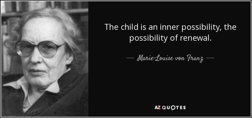 The child is an inner possibility, the possibility of renewal. - Marie-Louise von Franz