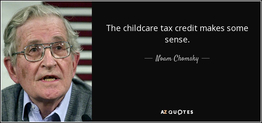 The childcare tax credit makes some sense. - Noam Chomsky