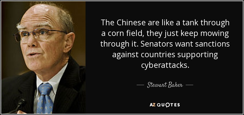 The Chinese are like a tank through a corn field, they just keep mowing through it. Senators want sanctions against countries supporting cyberattacks. - Stewart Baker