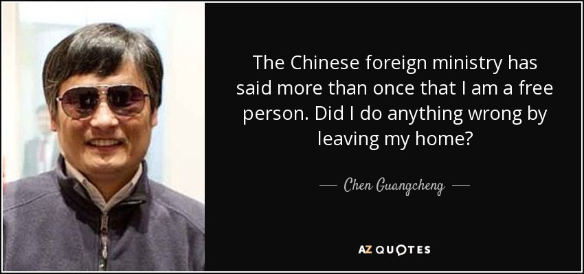 The Chinese foreign ministry has said more than once that I am a free person. Did I do anything wrong by leaving my home? - Chen Guangcheng