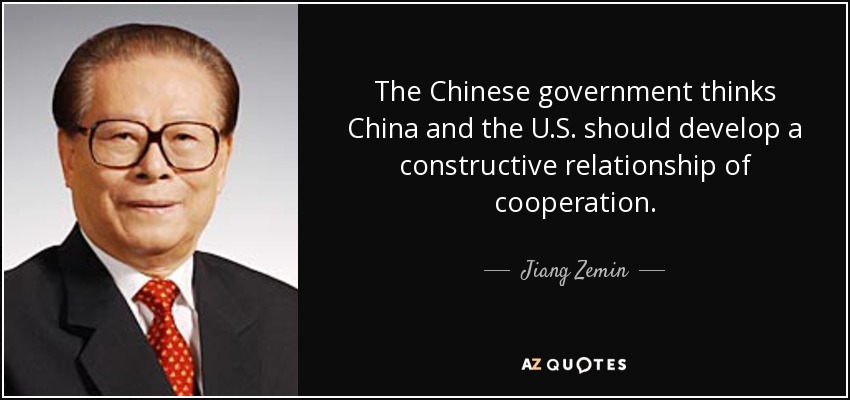 The Chinese government thinks China and the U.S. should develop a constructive relationship of cooperation. - Jiang Zemin