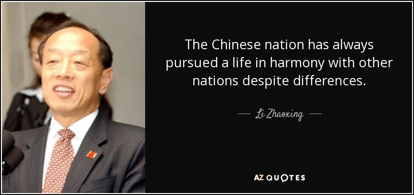The Chinese nation has always pursued a life in harmony with other nations despite differences. - Li Zhaoxing