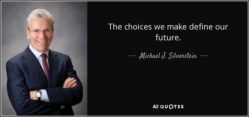 The choices we make define our future. - Michael J. Silverstein