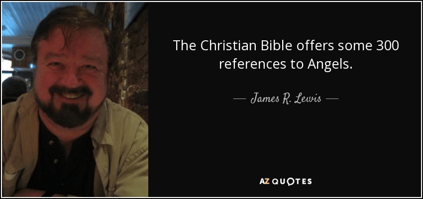 The Christian Bible offers some 300 references to Angels. - James R. Lewis