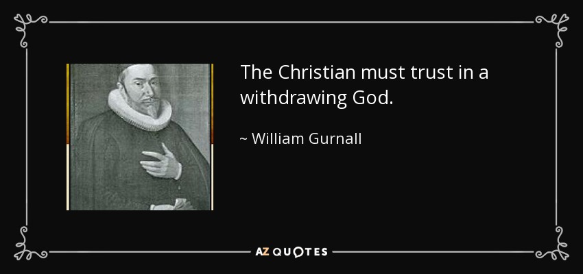 The Christian must trust in a withdrawing God. - William Gurnall