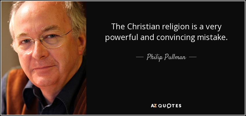 The Christian religion is a very powerful and convincing mistake. - Philip Pullman