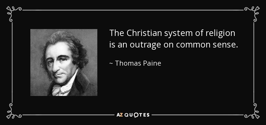 The Christian system of religion is an outrage on common sense. - Thomas Paine